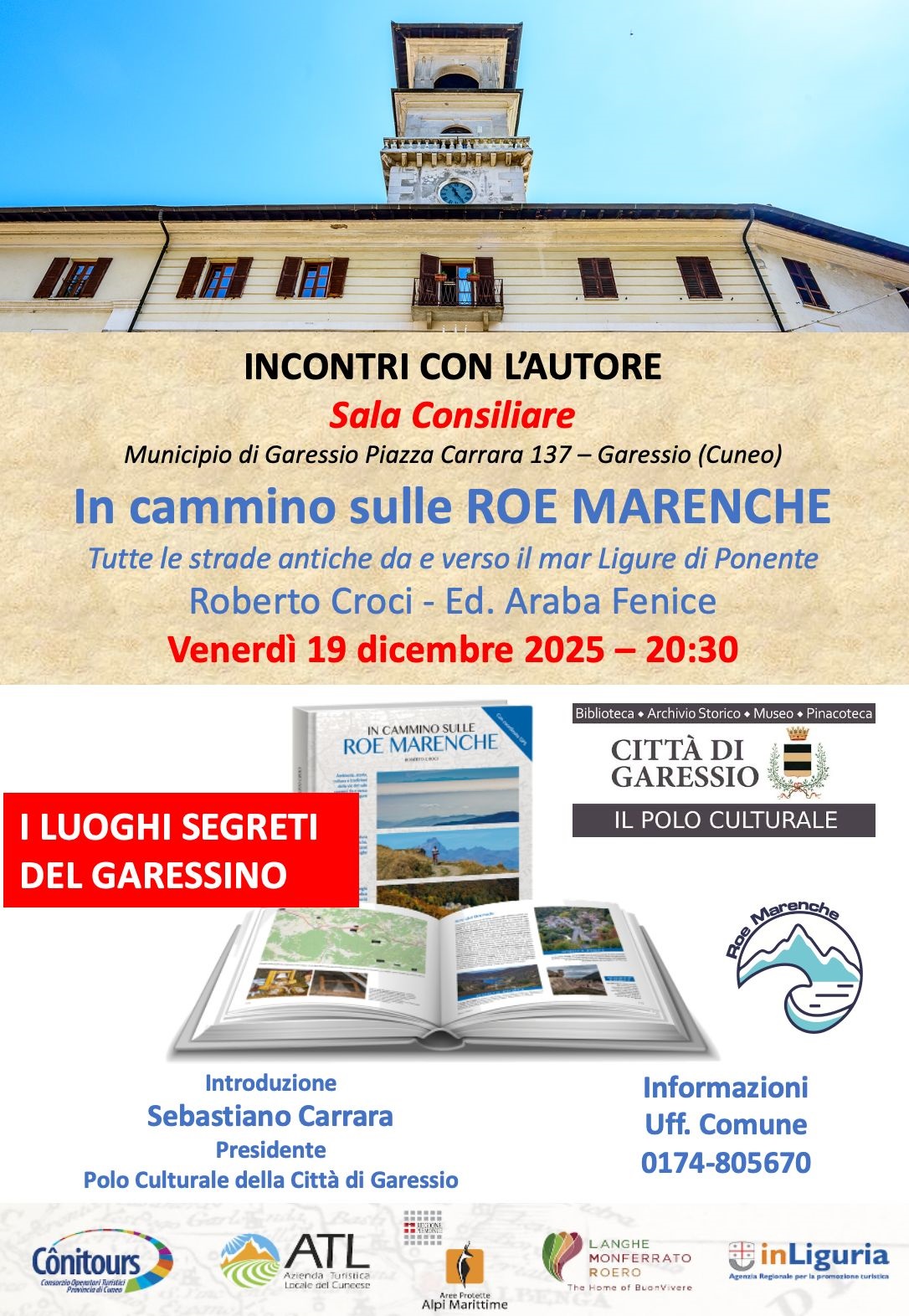 immagine: facciata del Comune di Garessio
Nell'ambito degli incontri con gli autori il 19.12.2025 alle ore 20,30 il Polo Culturale presenta, nel Salone Consiliare del Comune, il libro "In cammino sulle Roe Marenche - tutte le strade antiche da e verso il mar Ligure di Ponente di Roberto Croci.
Introduzione del Presidente del Polo Culturale Sebastiano Carrara
Per informazioni 0174805670